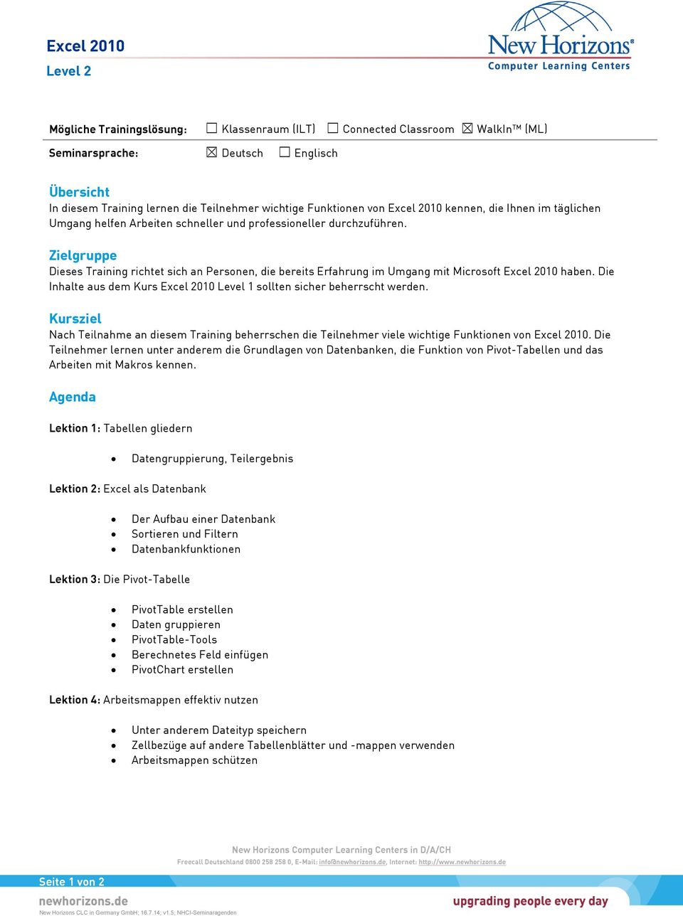 Zielgruppe Dieses Training richtet sich an Personen, die bereits Erfahrung im Umgang mit Microsoft Excel 2010 haben. Die Inhalte aus dem Kurs Excel 2010 Level 1 sollten sicher beherrscht werden.