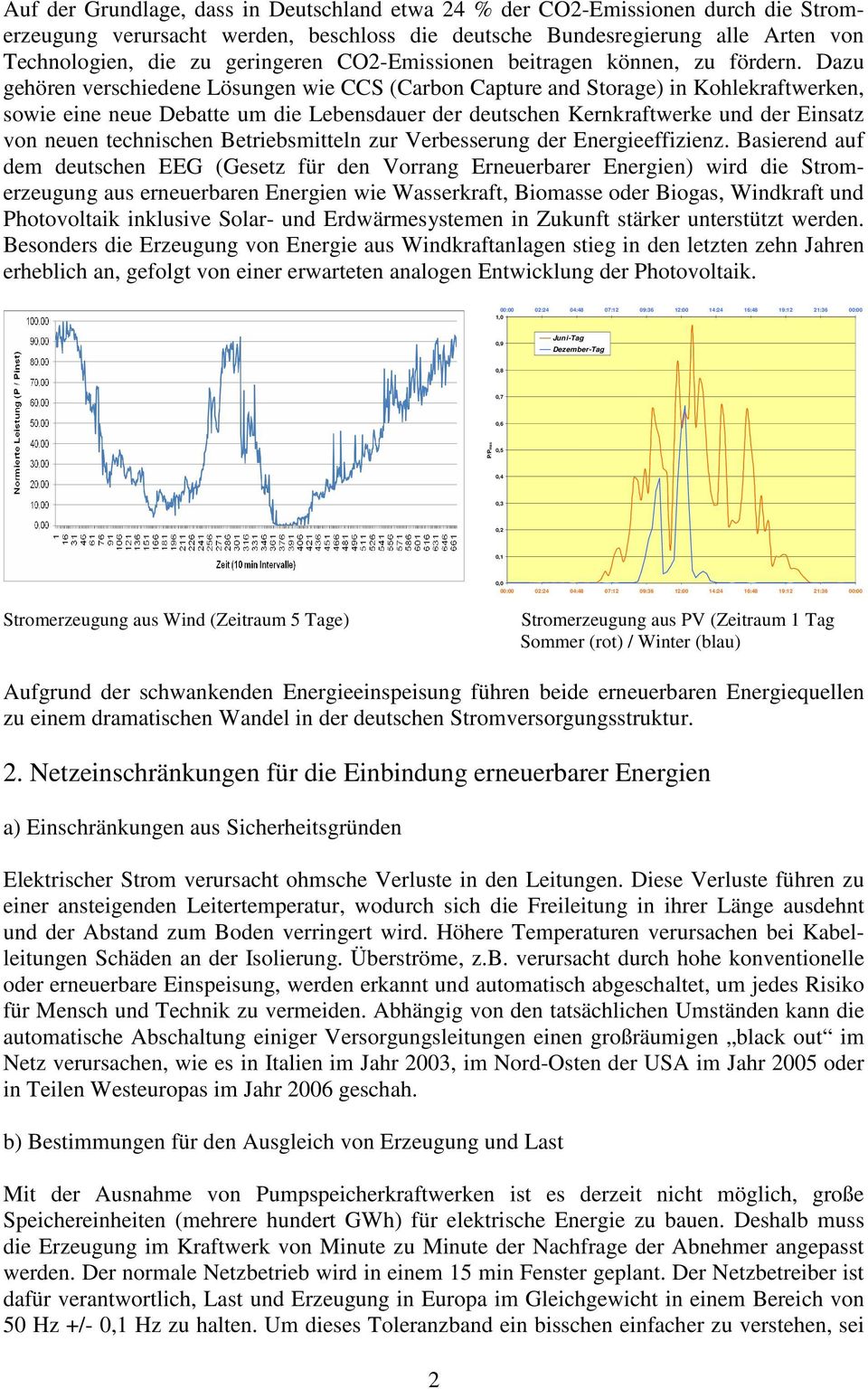 Dazu gehören verschiedene Lösungen wie CCS (Carbon Capture and Storage) in Kohlekraftwerken, sowie eine neue Debatte um die Lebensdauer der deutschen Kernkraftwerke und der Einsatz von neuen