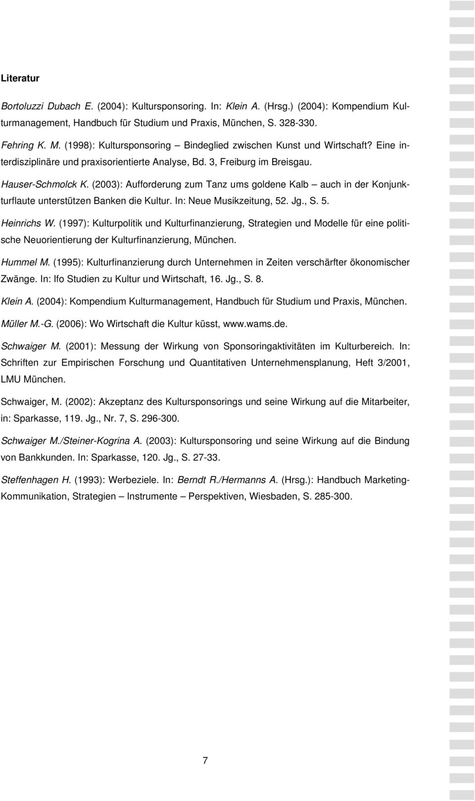 Hauser-Schmolck K. (2003): Aufforderung zum Tanz ums goldene Kalb auch in der Konjunkturflaute unterstützen Banken die Kultur. In: Neue Musikzeitung, 52. Jg., S. 5. Heinrichs W.