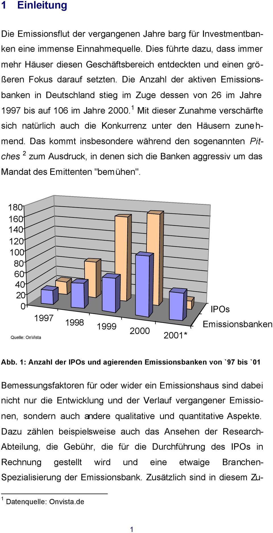 Die Anzahl der aktiven Emissionsbanken in Deutschland stieg im Zuge dessen von 26 im Jahre 1997 bis auf 106 im Jahre 2000.