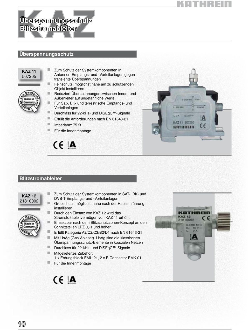 Durchlass für 22-kHz- und DiSEqC -Signale Erfüllt die Anforderungen nach EN 61643-21 Impedanz: 75 Ω Für die Innenmontage Blitzstromableiter KAZ 12 21810002 Zum Schutz der Systemkomponenten in SAT-,
