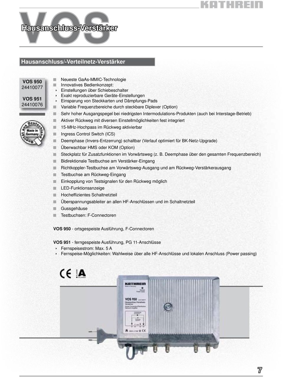 Intermodulations-Produkten (auch bei Interstage-Betrieb) Aktiver Rückweg mit diversen Einstellmöglichkeiten fest integriert 15-MHz-Hochpass im Rückweg aktivierbar Ingress Control Switch (ICS)