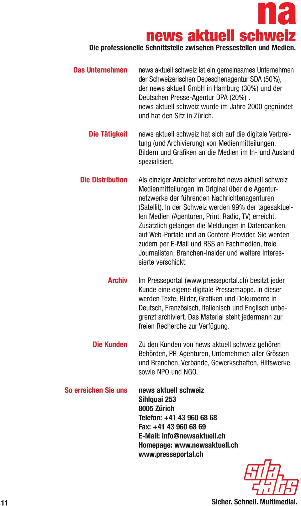 aktuell GmbH in Hamburg (30%) und der Deutschen Presse-Agentur DPA (20%). news aktuell schweiz wurde im Jahre 2000 gegründet und hat den Sitz in Zürich.
