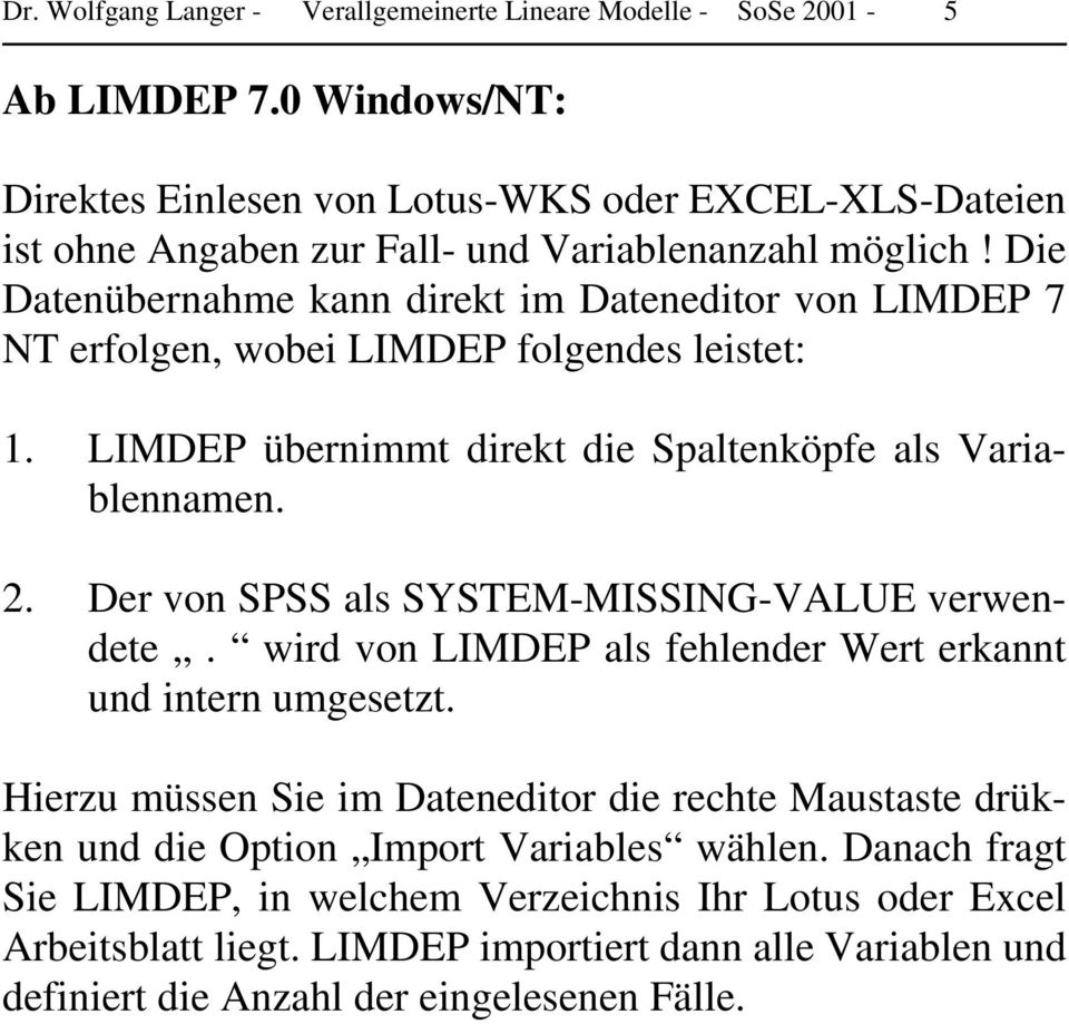 Die Datenübernahme kann direkt im Dateneditor von LIMDEP 7 NT erfolgen, wobei LIMDEP folgendes leistet: 1. LIMDEP übernimmt direkt die Spaltenköpfe als Variablennamen. 2.
