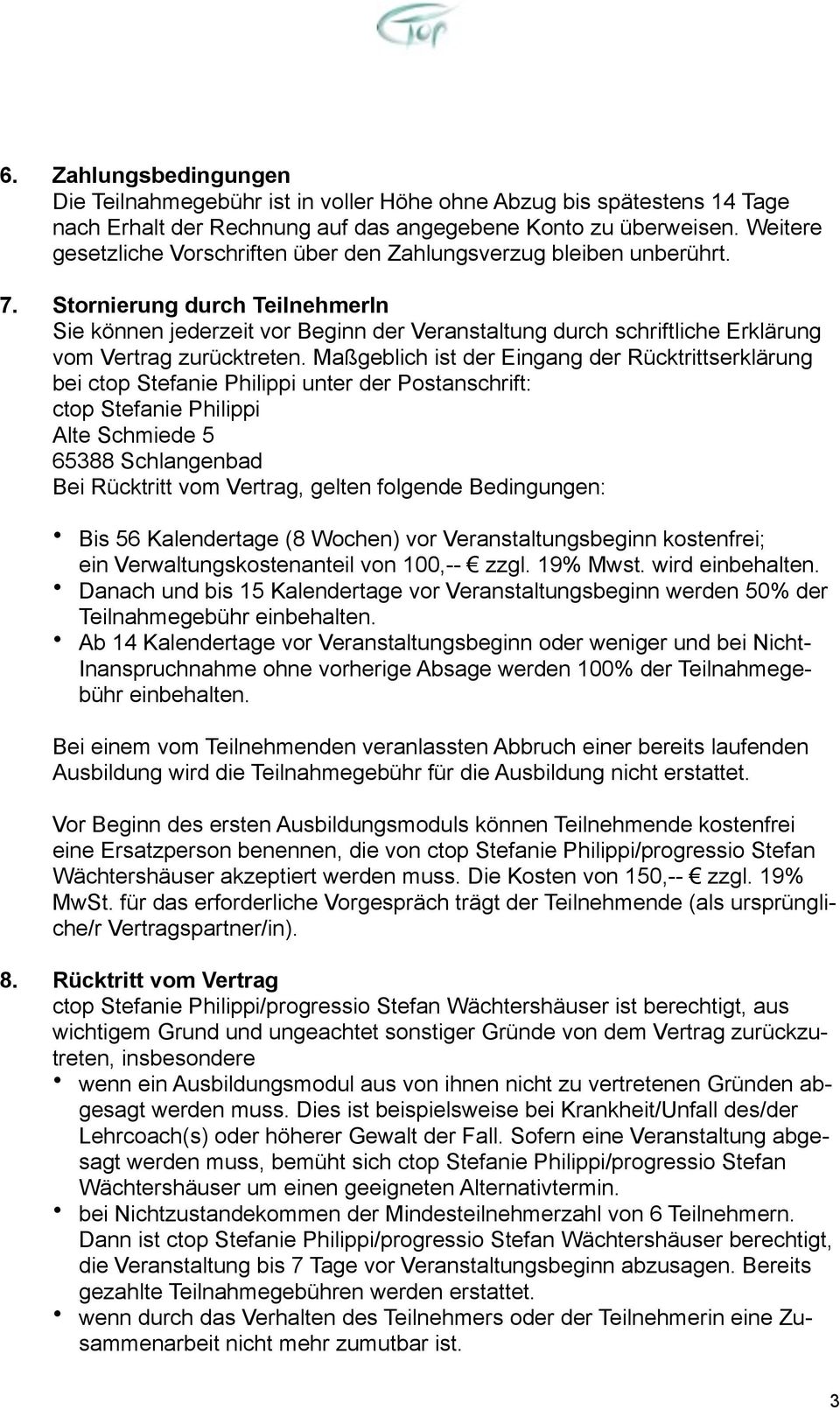 Stornierung durch TeilnehmerIn Sie können jederzeit vor Beginn der Veranstaltung durch schriftliche Erklärung vom Vertrag zurücktreten.