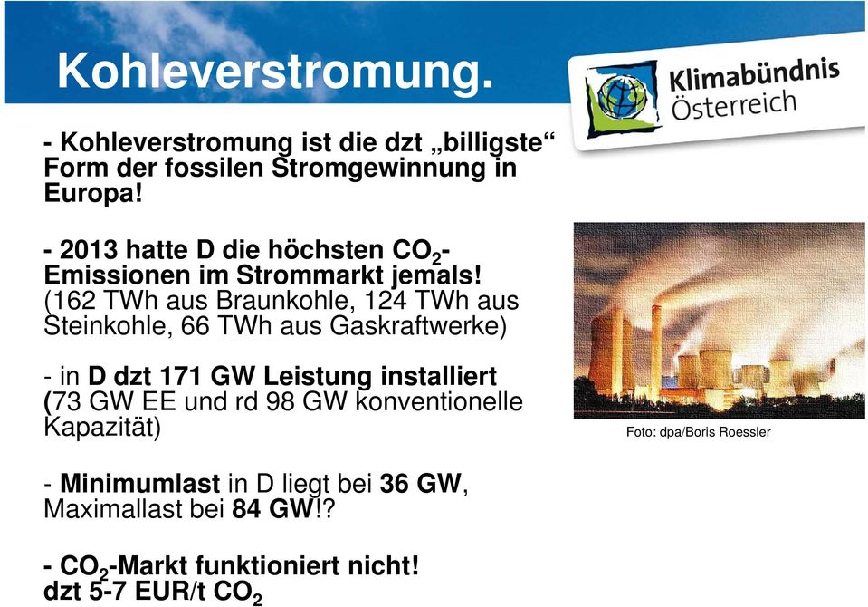(162 TWh aus Braunkohle, 124 TWh aus Steinkohle, 66 TWh aus Gaskraftwerke) -in D dzt 171 GW Leistung installiert (73 GW EE