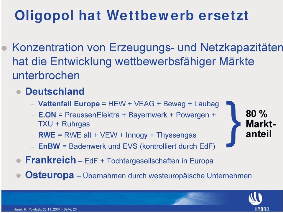 ON = PreussenElektra + Bayernwerk + Powergen + TXU + Ruhrgas RWE = RWE alt + VEW + Innogy + Thyssengas EnBW = Badenwerk und EVS