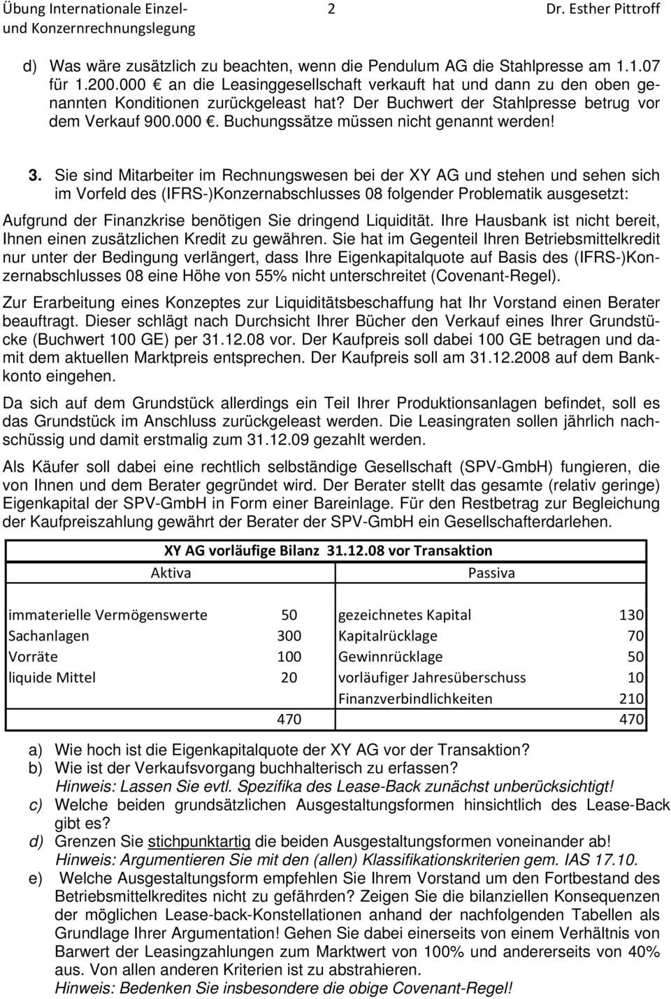 3. Sie sind Mitarbeiter im Rechnungswesen bei der XY AG und stehen und sehen sich im Vorfeld des (IFRS-)Konzernabschlusses 08 folgender Problematik ausgesetzt: Aufgrund der Finanzkrise benötigen Sie