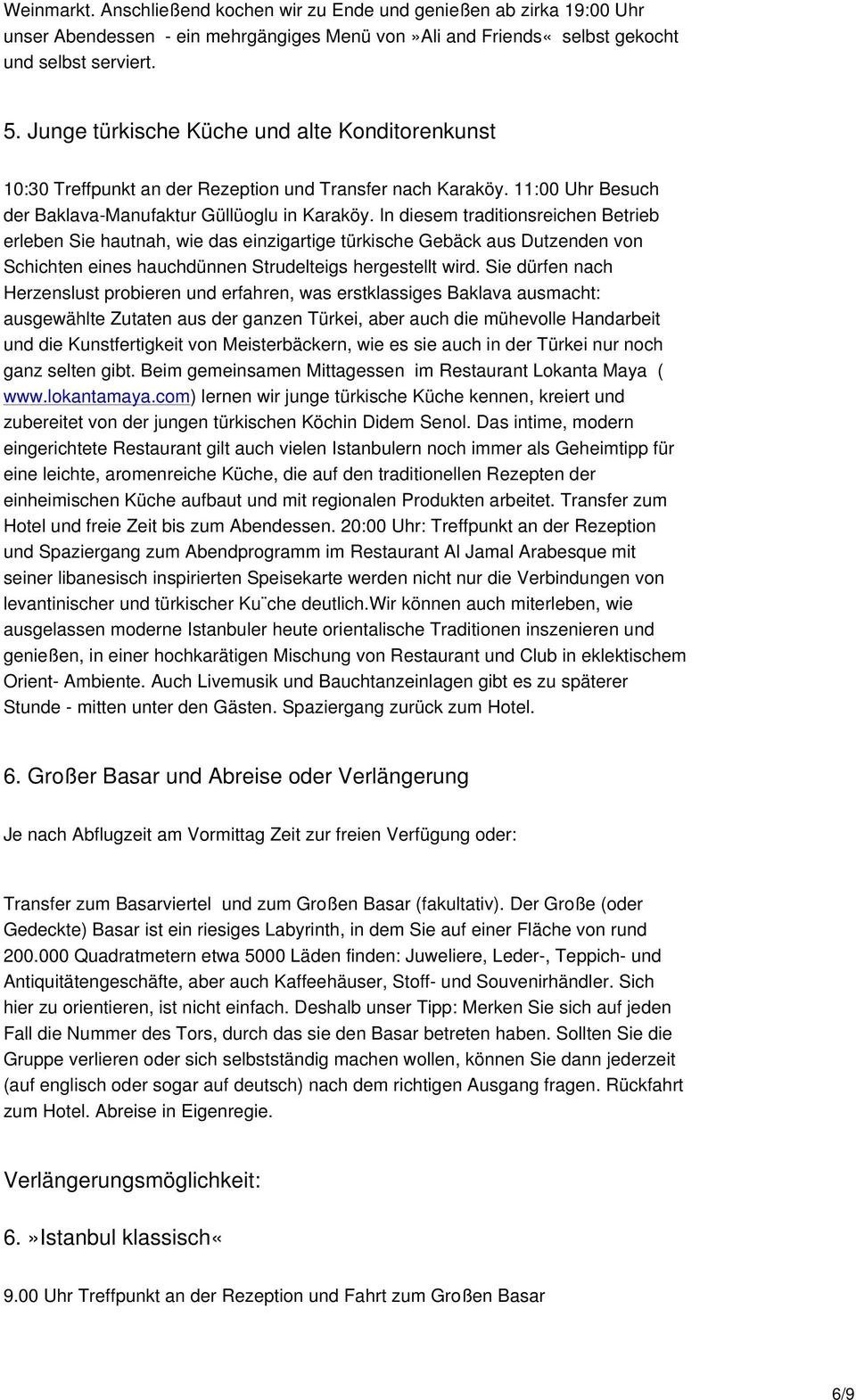 In diesem traditionsreichen Betrieb erleben Sie hautnah, wie das einzigartige türkische Gebäck aus Dutzenden von Schichten eines hauchdünnen Strudelteigs hergestellt wird.