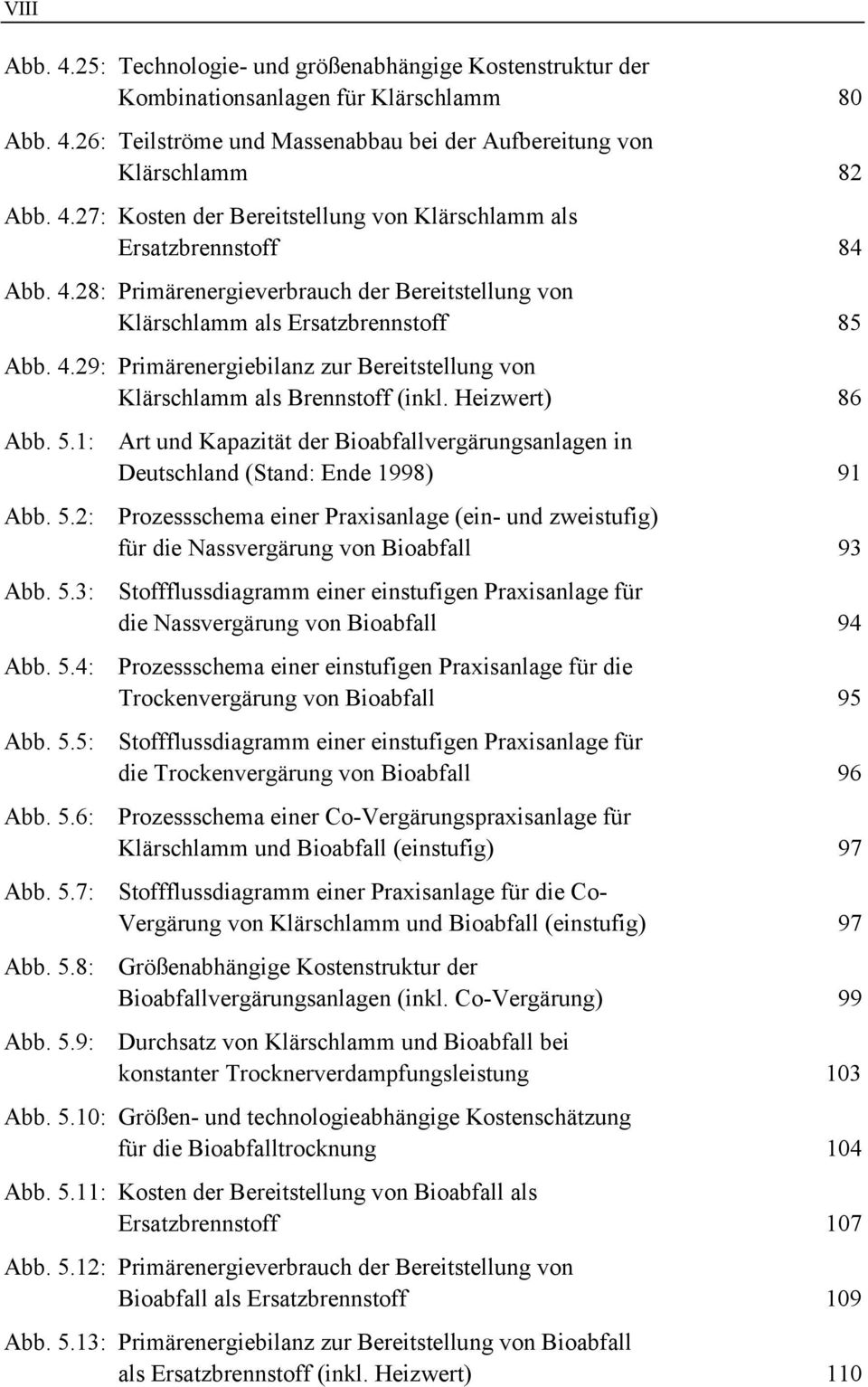 1: Art und Kapazität der Bioabfallvergärungsanlagen in Deutschland (Stand: Ende 1998) 91 Abb. 5.2: Prozessschema einer Praxisanlage (ein- und zweistufig) für die Nassvergärung von Bioabfall 93 Abb. 5.3: Stoffflussdiagramm einer einstufigen Praxisanlage für die Nassvergärung von Bioabfall 94 Abb.