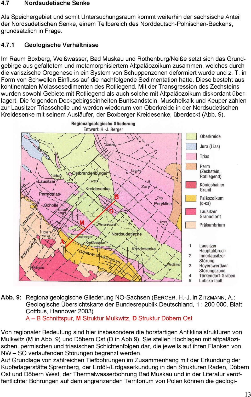1 Geologische Verhältnisse Im Raum Boxberg, Weißwasser, Bad Muskau und Rothenburg/Neiße setzt sich das Grundgebirge aus gefaltetem und metamorphisiertem Altpaläozoikum zusammen, welches durch die