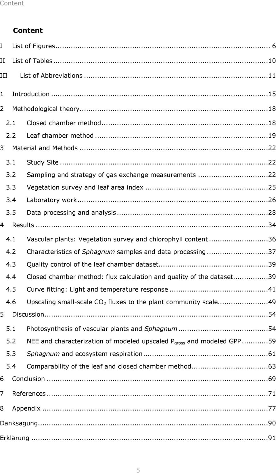 5 Data processing and analysis...28 4 Results...34 4.1 Vascular plants: Vegetation survey and chlorophyll content...36 4.2 Characteristics of Sphagnum samples and data processing...37 4.