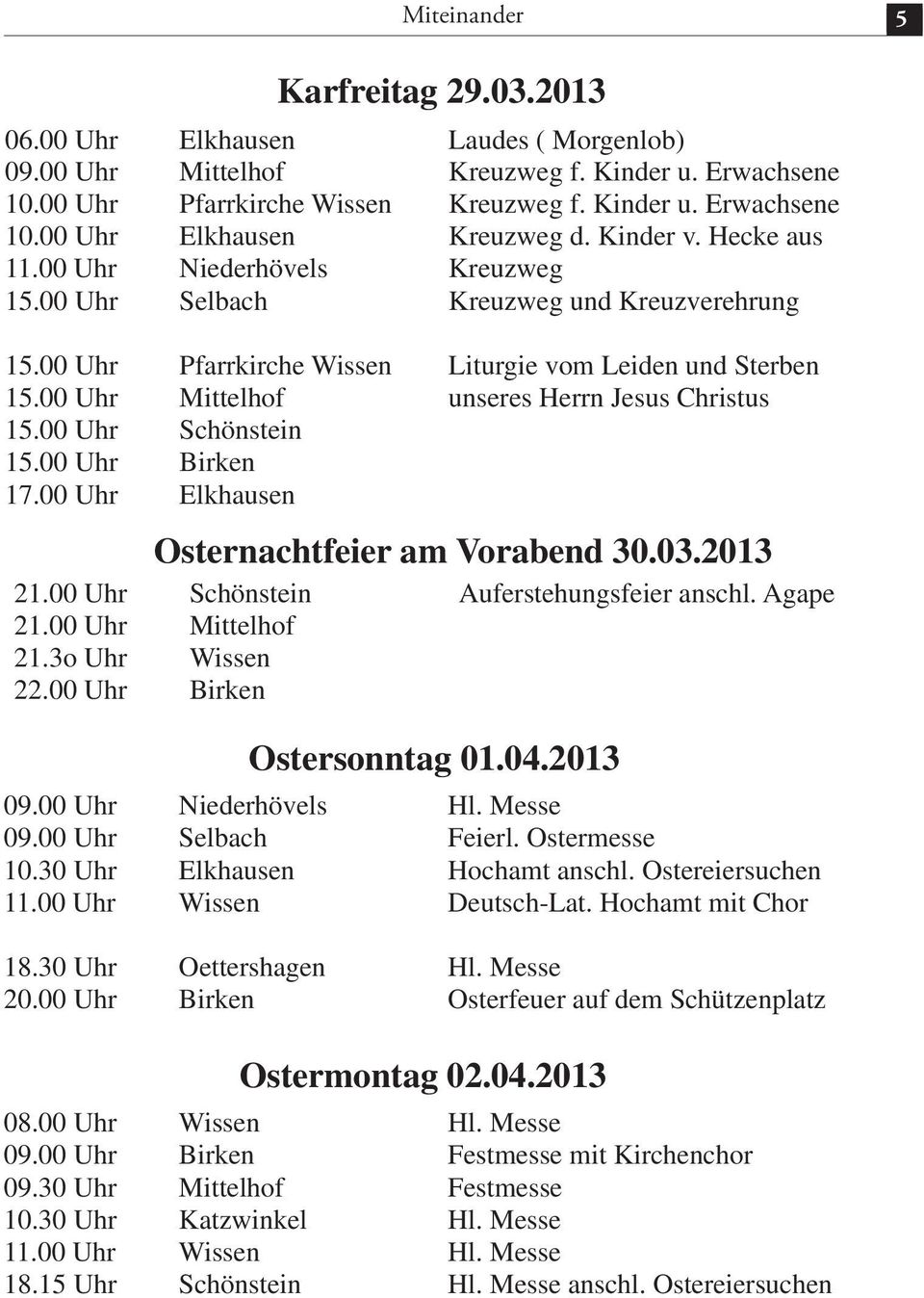 00 Uhr Mittelhof unseres Herrn Jesus Christus 15.00 Uhr Schönstein 15.00 Uhr Birken 17.00 Uhr Elkhausen Osternachtfeier am Vorabend 30.03.2013 21.00 Uhr Schönstein Auferstehungsfeier anschl. Agape 21.