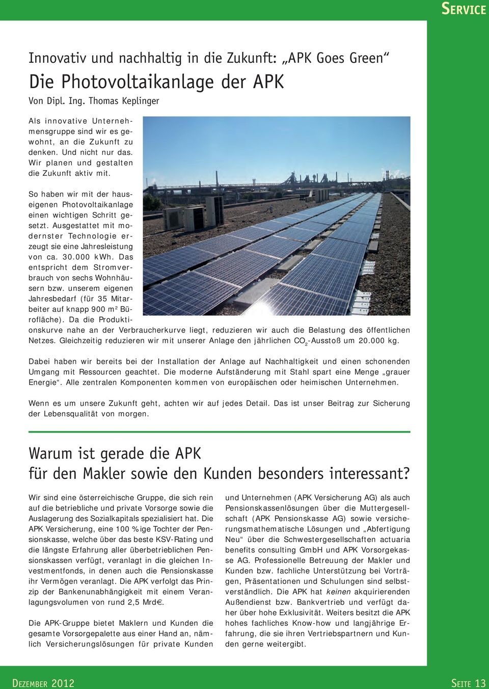 So haben wir mit der hauseigenen Photovoltaikanlage einen wichtigen Schritt gesetzt. Ausgestattet mit modernster Technologie erzeugt sie eine Jahresleistung von ca. 30.000 kwh.