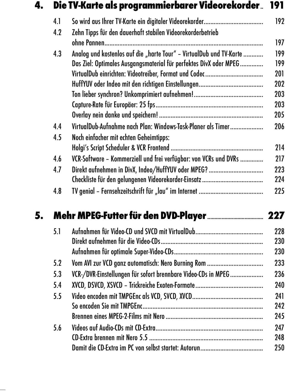 .. 199 VirtualDub einrichten: Videotreiber, Format und Codec... 201 HuffYUV oder Indeo mit den richtigen Einstellungen... 202 Ton lieber synchron? Unkomprimiert aufnehmen!