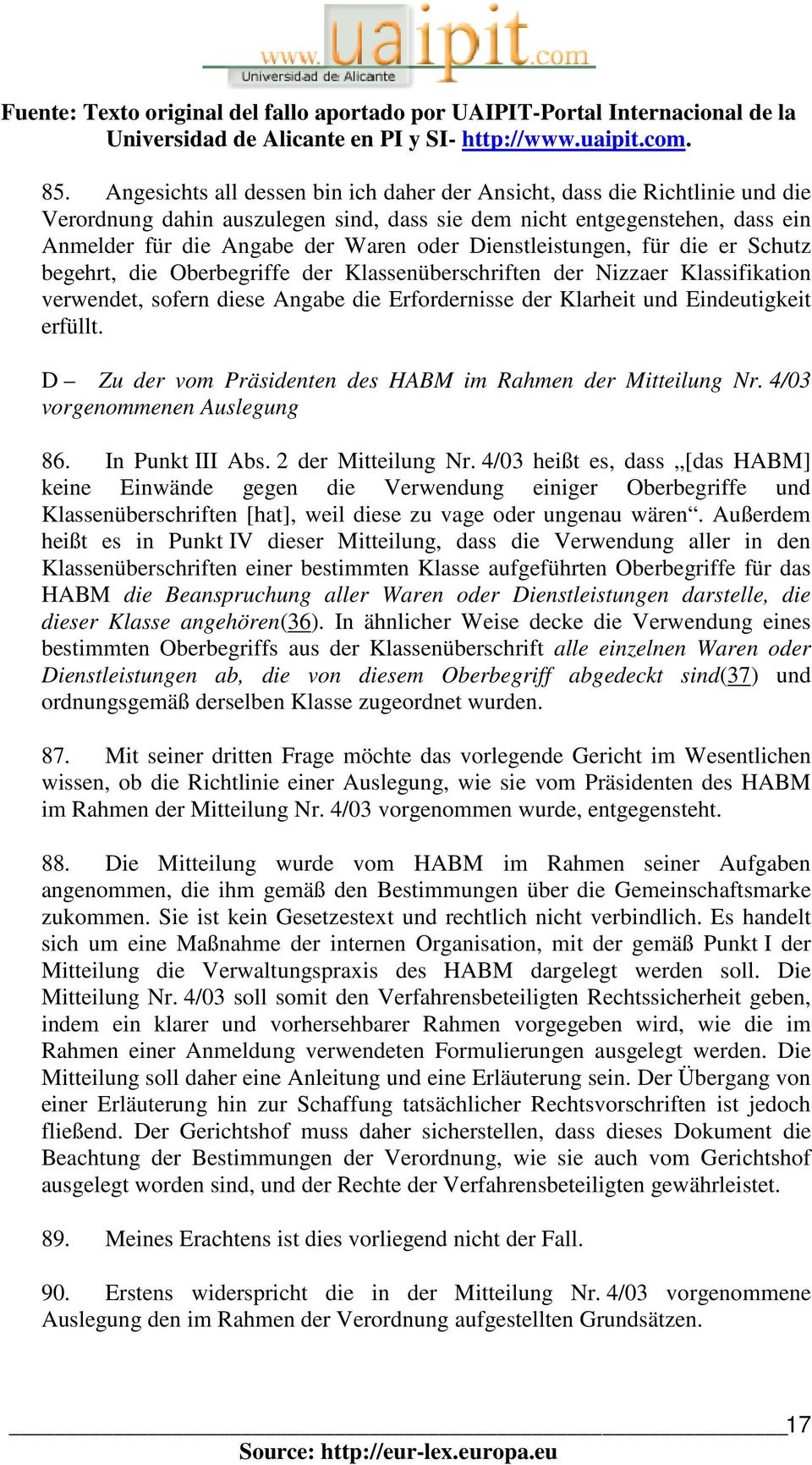 erfüllt. D Zu der vom Präsidenten des HABM im Rahmen der Mitteilung Nr. 4/03 vorgenommenen Auslegung 86. In Punkt III Abs. 2 der Mitteilung Nr.