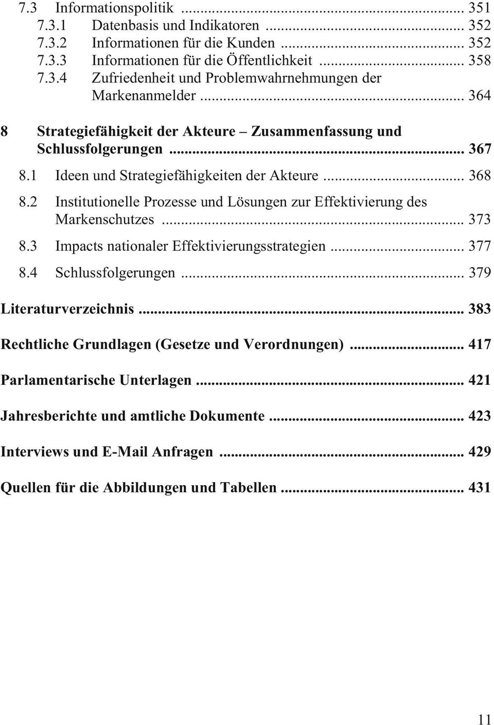 2 Institutionelle Prozesse und Lösungen zur Effektivierung des Markenschutzes... 373 8.3 Impacts nationaler Effektivierungsstrategien... 377 8.4 Schlussfolgerungen... 379 Literaturverzeichnis.