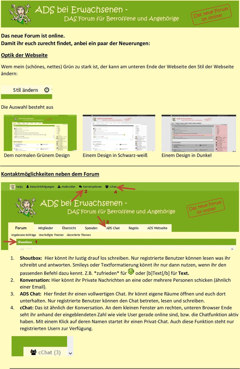 Auswahl besteht aus Dem normalen Grünem Design Einem Design in Schwarz-weiß Einem Design in Dunkel Kontaktmöglichkeiten neben dem Forum 1. Shoutbox: Hier könnt ihr lustig drauf los schreiben.