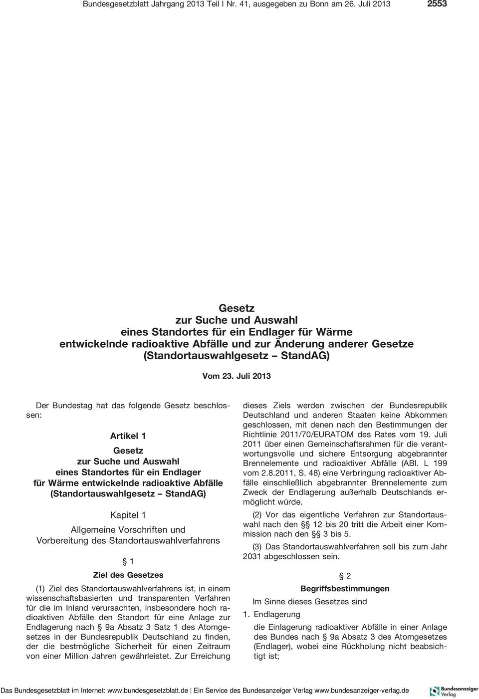 Juli 2013 Der Bundestag hat das folgende Gesetz beschlossen: Artikel 1 Gesetz zur Suche und Auswahl einesstandortesfüreinendlager für Wärme entwickelnde radioaktive Abfälle (Standortauswahlgesetz