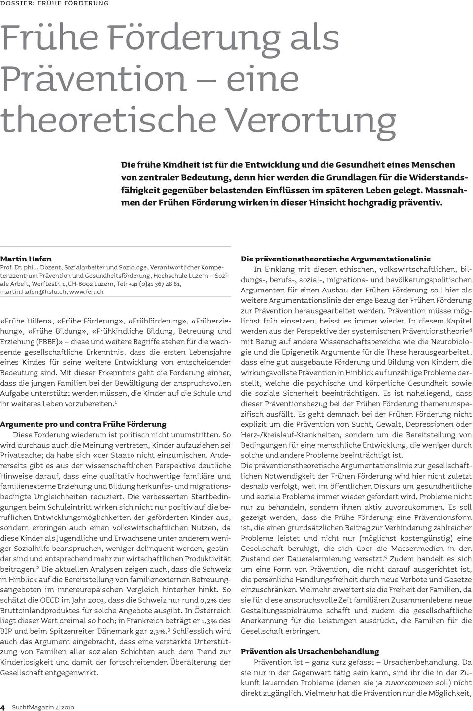 Martin Hafen Prof. Dr. phil., Dozent, Sozialarbeiter und Soziologe, Verantwortlicher Kompetenzzentrum Prävention und Gesundheitsförderung, Hochschule Luzern Soziale Arbeit, Werftestr.