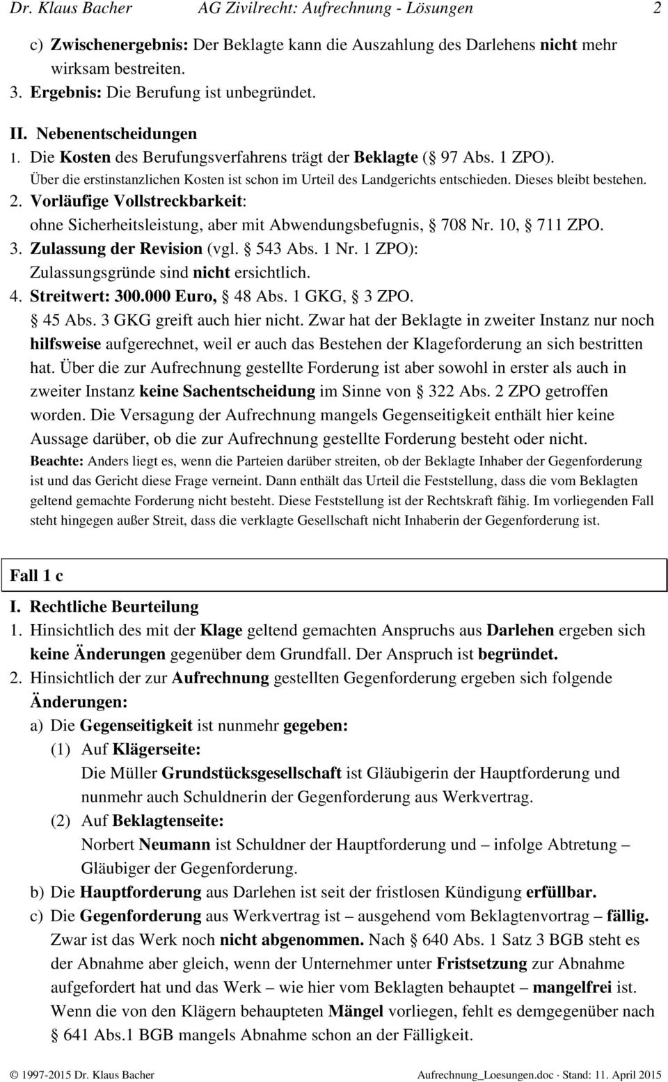 Dieses bleibt bestehen. 2. Vorläufige Vollstreckbarkeit: ohne Sicherheitsleistung, aber mit Abwendungsbefugnis, 708 Nr. 10, 711 ZPO. 3. Zulassung der Revision (vgl. 543 Abs. 1 Nr.