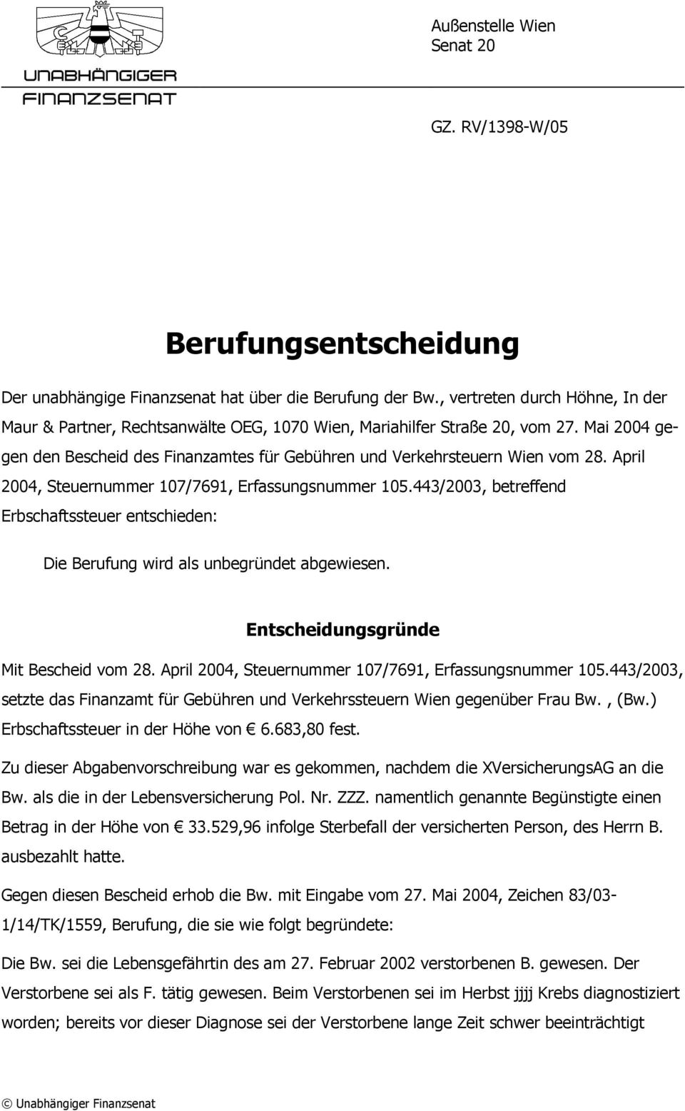 April 2004, Steuernummer 107/7691, Erfassungsnummer 105.443/2003, betreffend Erbschaftssteuer entschieden: Die Berufung wird als unbegründet abgewiesen. Entscheidungsgründe Mit Bescheid vom 28.