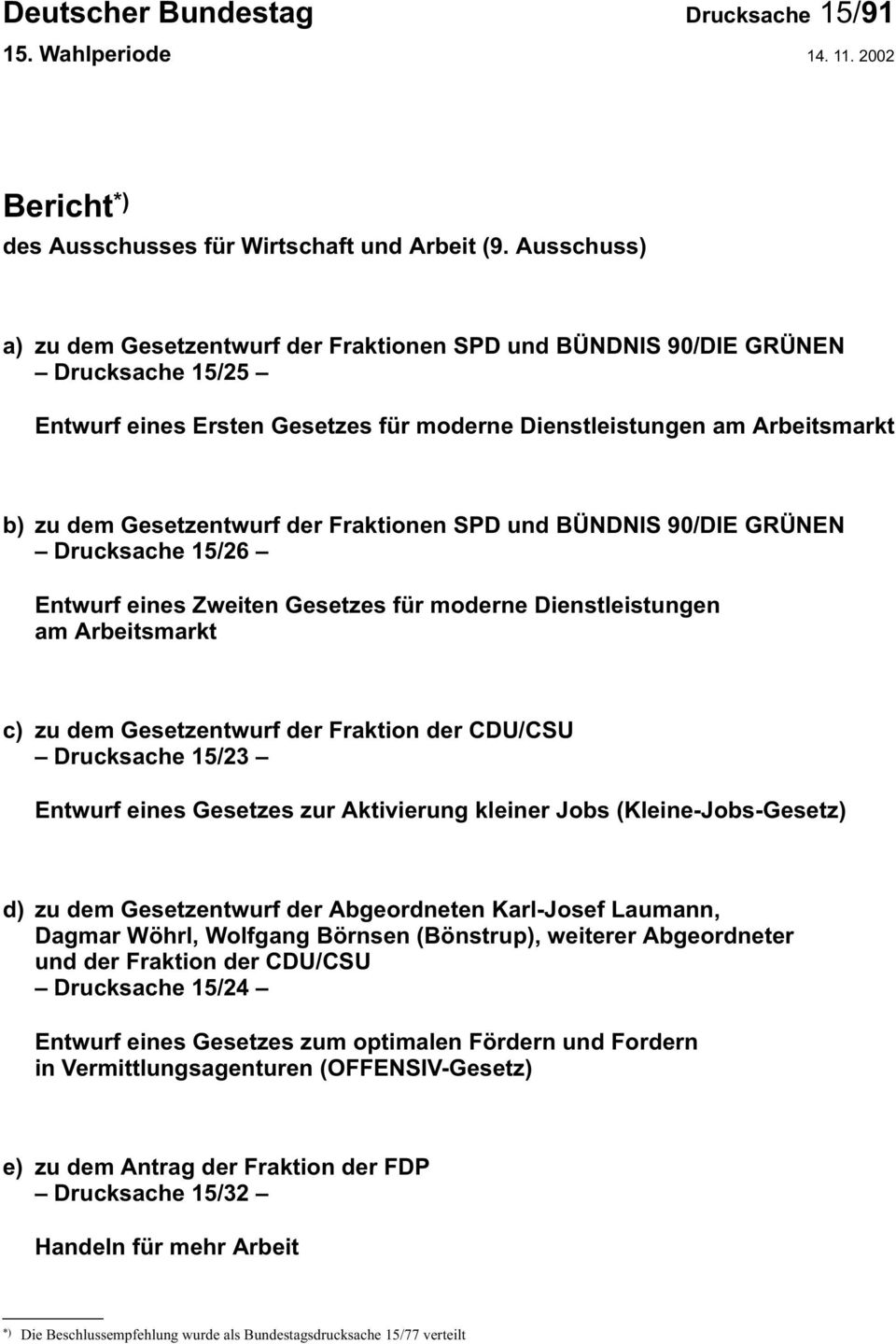 Fraktionen SPD und BÜNDNIS 90/DIE GRÜNEN Drucksache 15/26 Entwurf eines Zweiten Gesetzes für moderne Dienstleistungen am Arbeitsmarkt c) zu dem Gesetzentwurf der Fraktion der CDU/CSU Drucksache 15/23