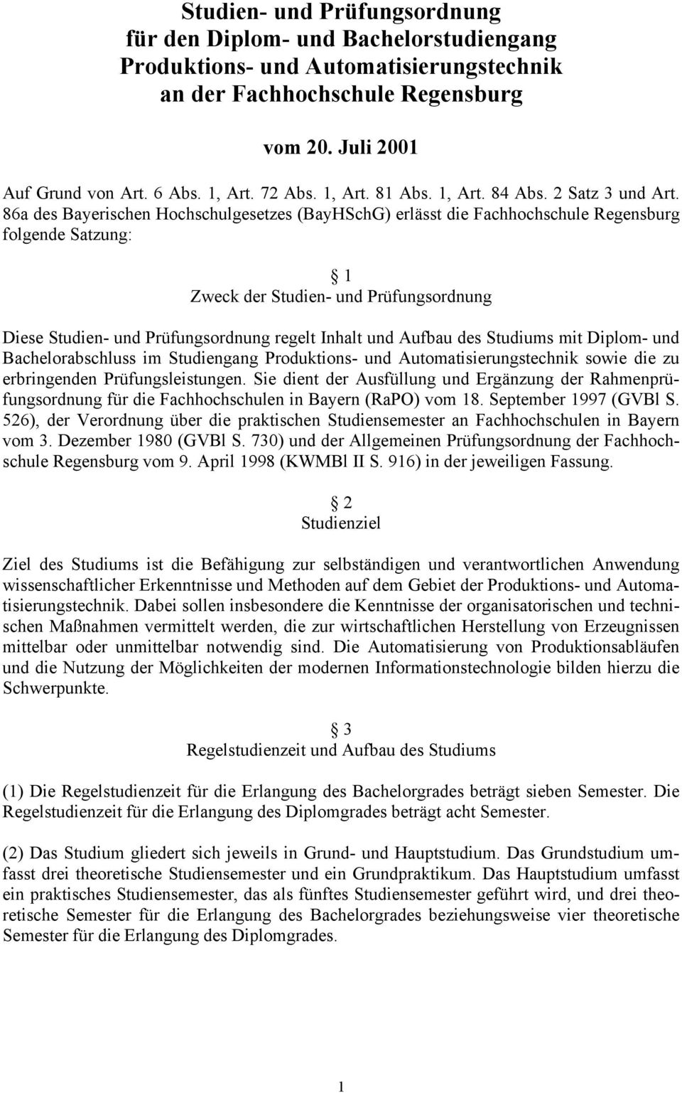 86a des Bayerischen Hochschulgesetzes (BayHSchG) erlässt die Fachhochschule Regensburg folgende Satzung: 1 Zweck der Studien- und Prüfungsordnung Diese Studien- und Prüfungsordnung regelt Inhalt und