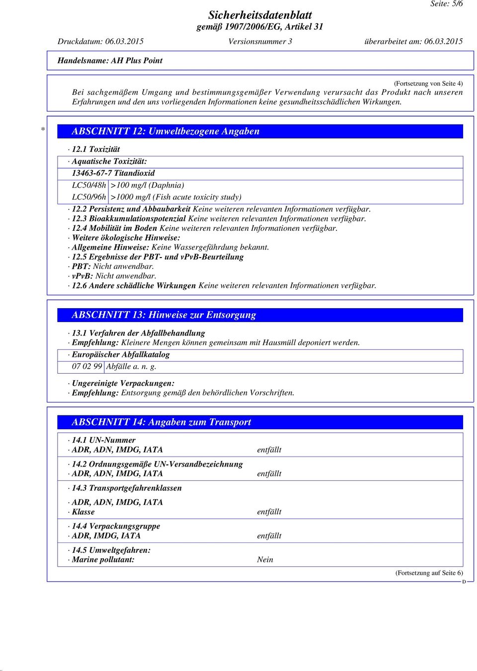 1 Toxizität Aquatische Toxizität: 13463-67-7 Titandioxid LC50/48h >100 mg/l (aphnia) LC50/96h >1000 mg/l (Fish acute toxicity study) 12.