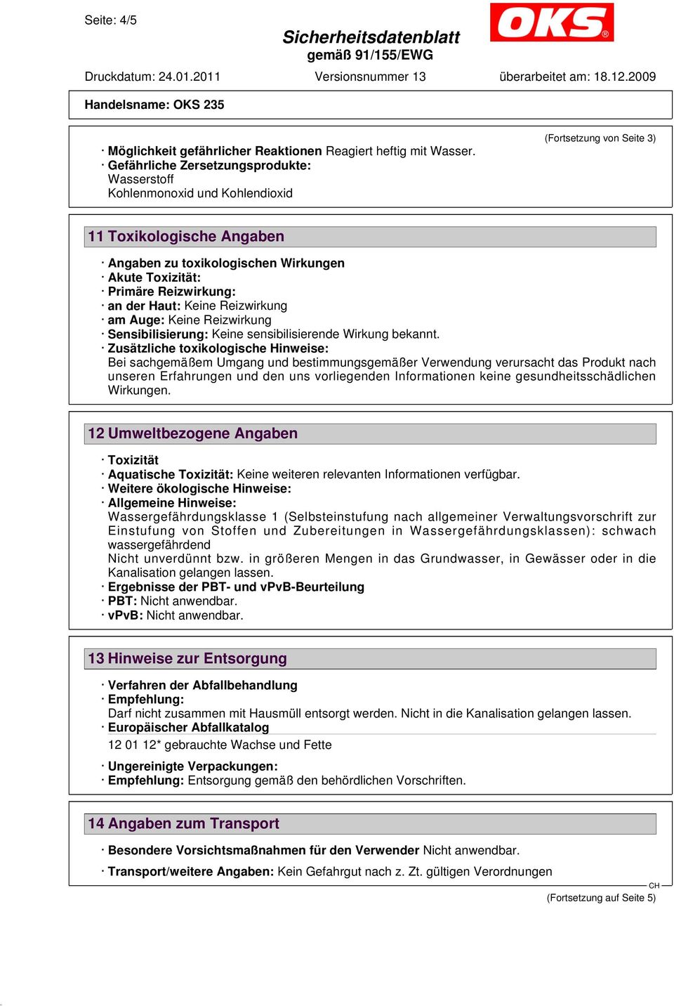 Reizwirkung: an der Haut: Keine Reizwirkung am Auge: Keine Reizwirkung Sensibilisierung: Keine sensibilisierende Wirkung bekannt.