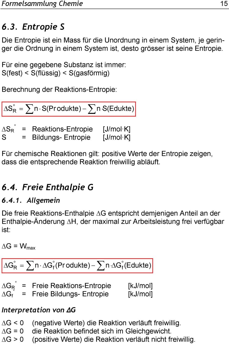 K] S R Für chemische Reaktionen gilt: positive Werte der Entropie zeigen, dass die entsprechende Reaktion freiwillig abläuft. 6.4. Freie Enthalpie G 6.4.1.