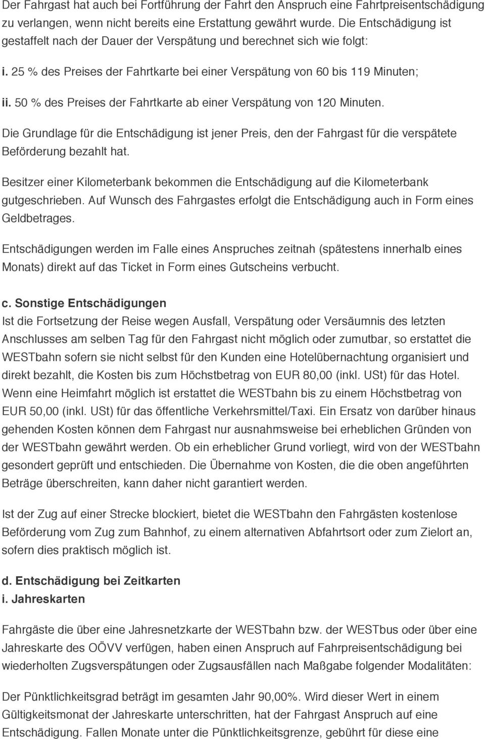 50 % des Preises der Fahrtkarte ab einer Verspätung von 120 Minuten. Die Grundlage für die Entschädigung ist jener Preis, den der Fahrgast für die verspätete Beförderung bezahlt hat.