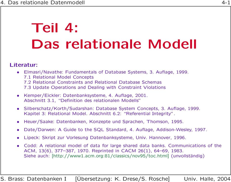 1, Definition des relationalen Modells Silberschatz/Korth/Sudarshan: Database System Concepts, 3. Auflage, 1999. Kapitel 3: Relational Model. Abschnitt 6.2: Referential Integrity.