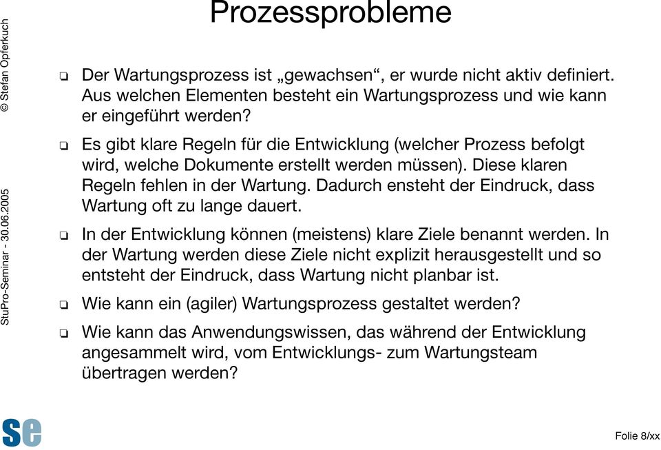 Dadurch ensteht der Eindruck, dass Wartung oft zu lange dauert. In der Entwicklung können (meistens) klare Ziele benannt werden.