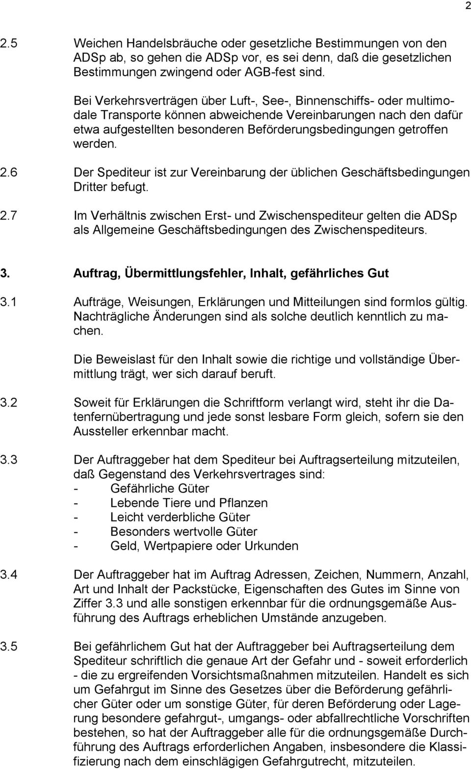 werden. 2.6 Der Spediteur ist zur Vereinbarung der üblichen Geschäftsbedingungen Dritter befugt. 2.7 Im Verhältnis zwischen Erst- und Zwischenspediteur gelten die ADSp als Allgemeine Geschäftsbedingungen des Zwischenspediteurs.