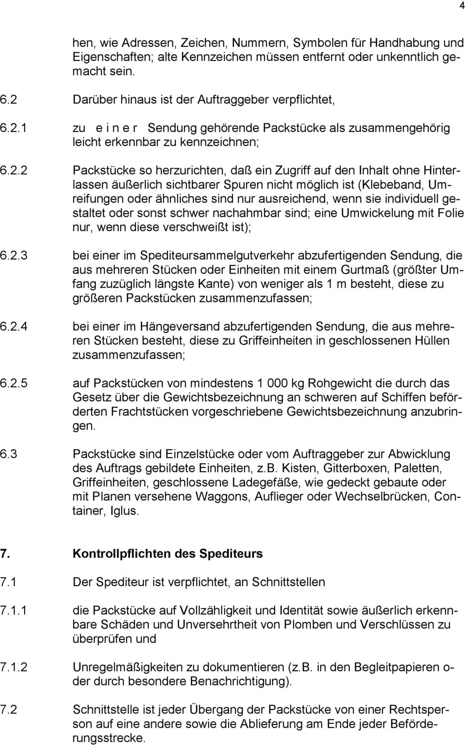 Zugriff auf den Inhalt ohne Hinterlassen äußerlich sichtbarer Spuren nicht möglich ist (Klebeband, Umreifungen oder ähnliches sind nur ausreichend, wenn sie individuell gestaltet oder sonst schwer