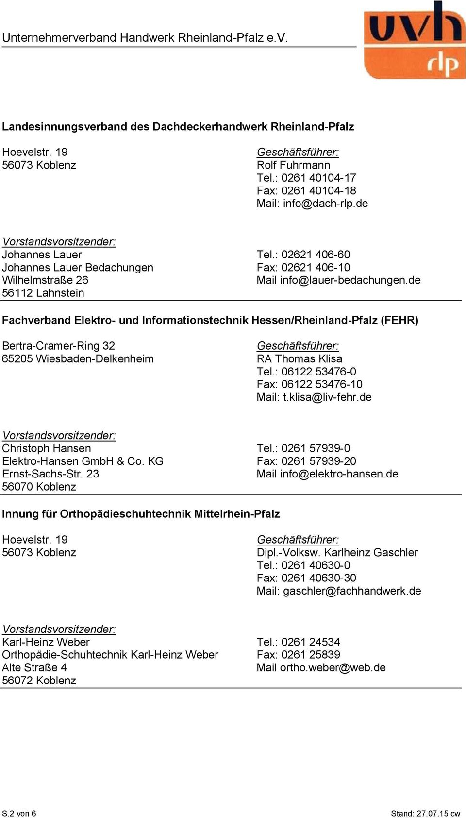de 56112 Lahnstein Fachverband Elektro- und Informationstechnik Hessen/Rheinland-Pfalz (FEHR) Bertra-Cramer-Ring 32 65205 Wiesbaden-Delkenheim RA Thomas Klisa Tel.