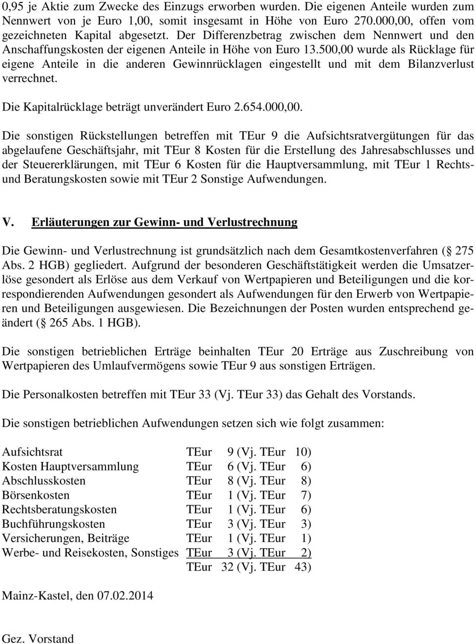 500,00 wurde als Rücklage für eigene Anteile in die anderen Gewinnrücklagen eingestellt und mit dem Bilanzverlust verrechnet. Die Kapitalrücklage beträgt unverändert Euro 2.654.000,00.