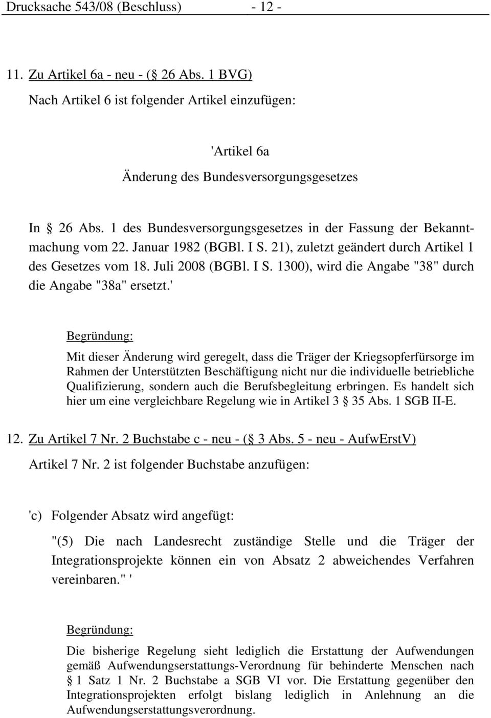 ' Mit dieser Änderung wird geregelt, dass die Träger der Kriegsopferfürsorge im Rahmen der Unterstützten Beschäftigung nicht nur die individuelle betriebliche Qualifizierung, sondern auch die