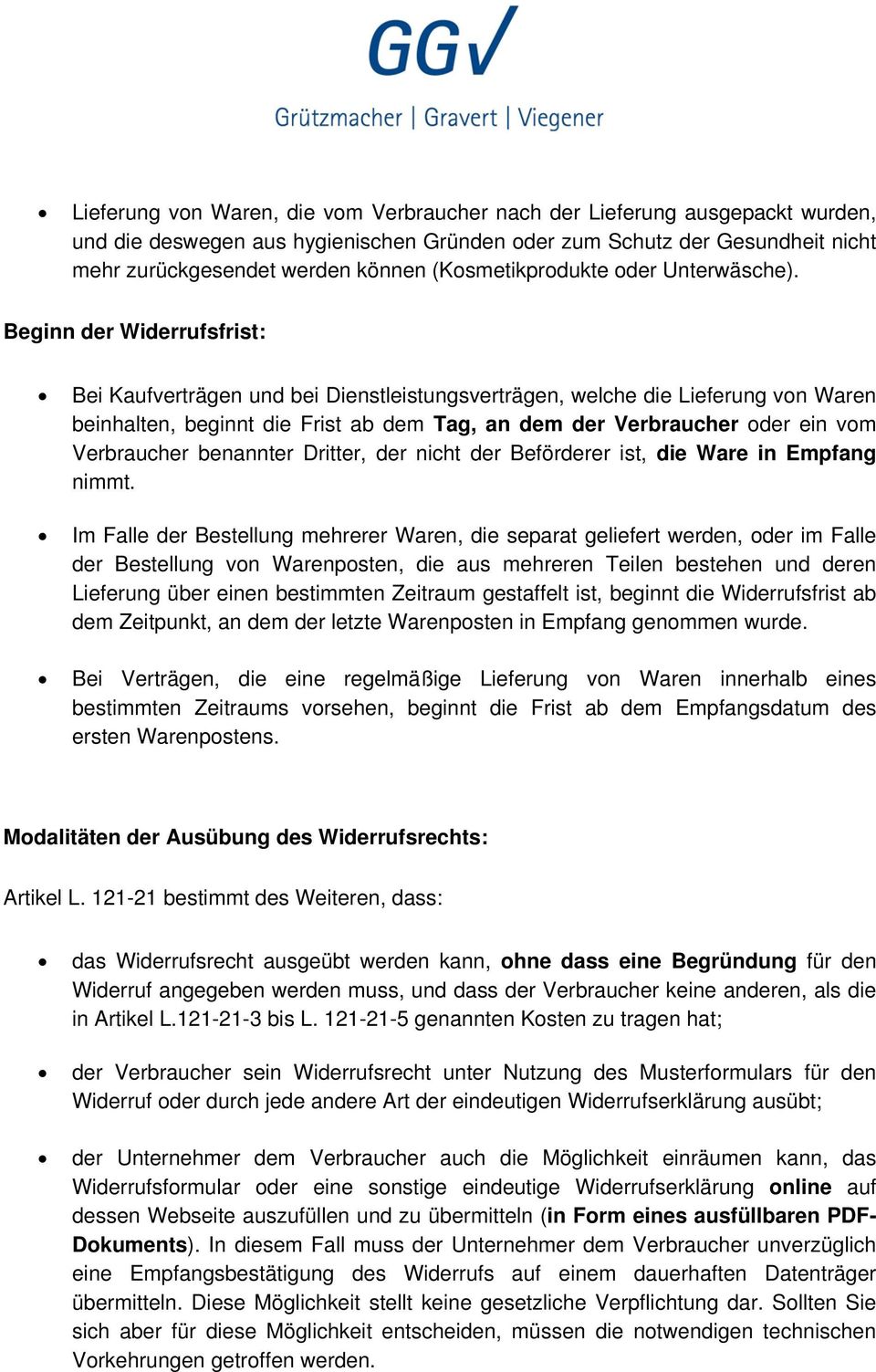 Beginn der Widerrufsfrist: Bei Kaufverträgen und bei Dienstleistungsverträgen, welche die Lieferung von Waren beinhalten, beginnt die Frist ab dem Tag, an dem der Verbraucher oder ein vom Verbraucher