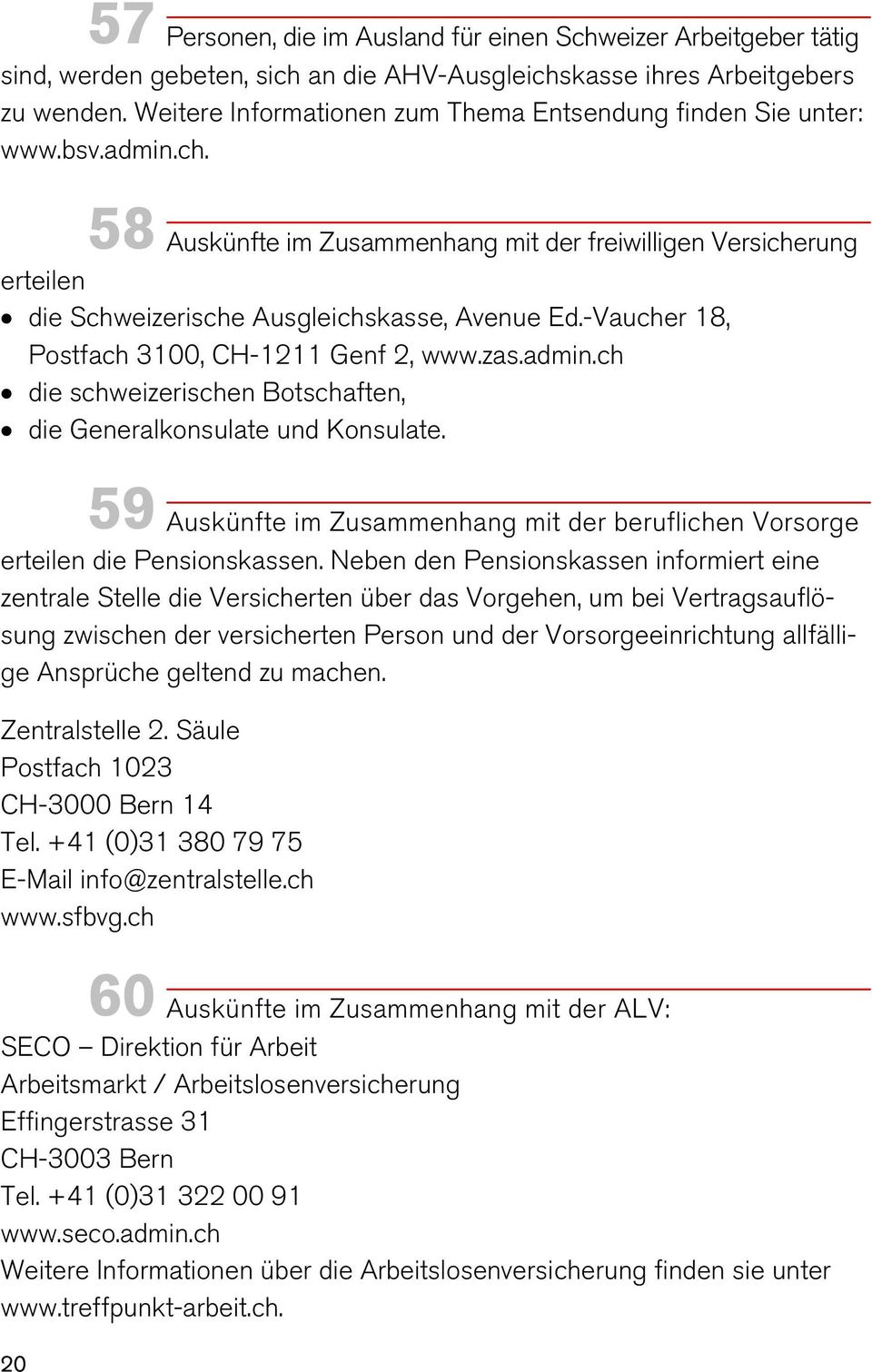 -Vaucher 18, Postfach 3100, CH-1211 Genf 2, www.zas.admin.ch die schweizerischen Botschaften, die Generalkonsulate und Konsulate.