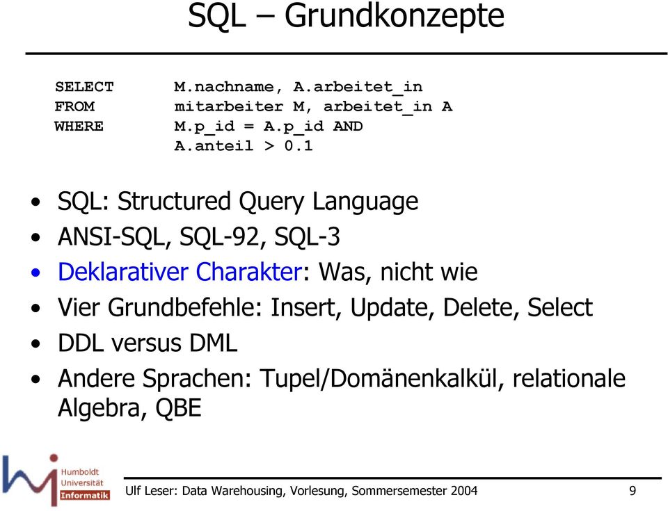 1 SQL: Structured Query Language ANSI-SQL, SQL-92, SQL-3 Deklarativer Charakter: Was, nicht wie Vier