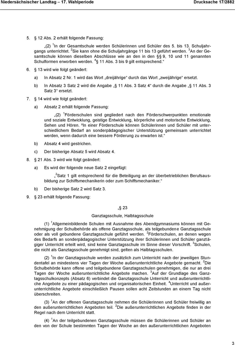 13 wird wie folgt geändert: a) In Absatz 2 Nr. 1 wird das Wort dreijährige durch das Wort zweijährige ersetzt. b) In Absatz 3 Satz 2 wird die Angabe 11 Abs. 3 Satz 4 durch die Angabe 11 Abs.