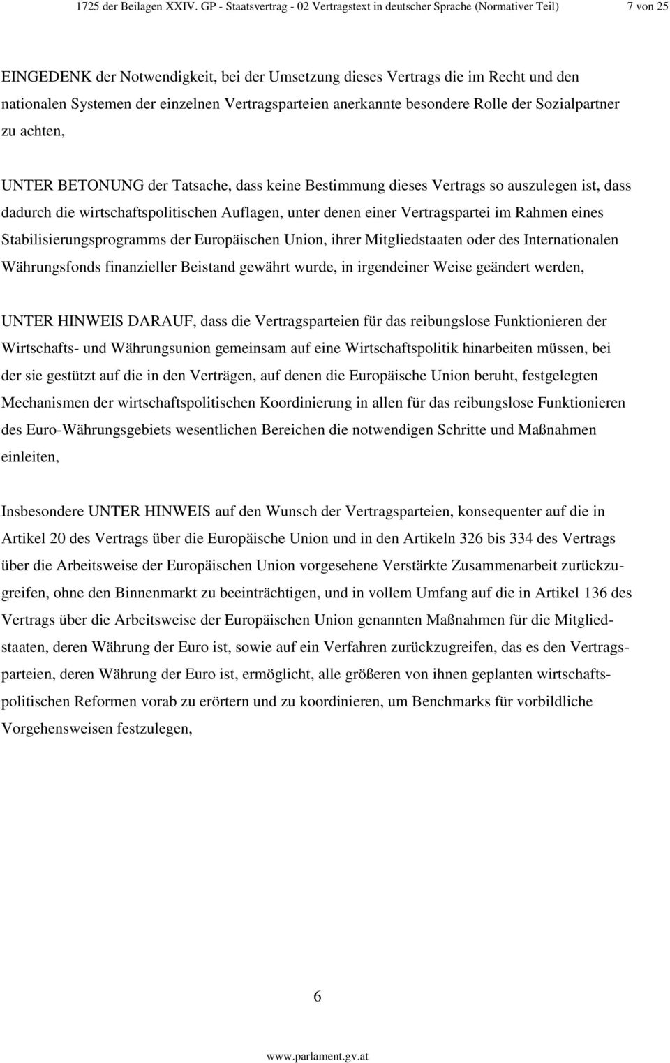 einzelnen Vertragsparteien anerkannte besondere Rolle der Sozialpartner zu achten, UNTER BETONUNG der Tatsache, dass keine Bestimmung dieses Vertrags so auszulegen ist, dass dadurch die