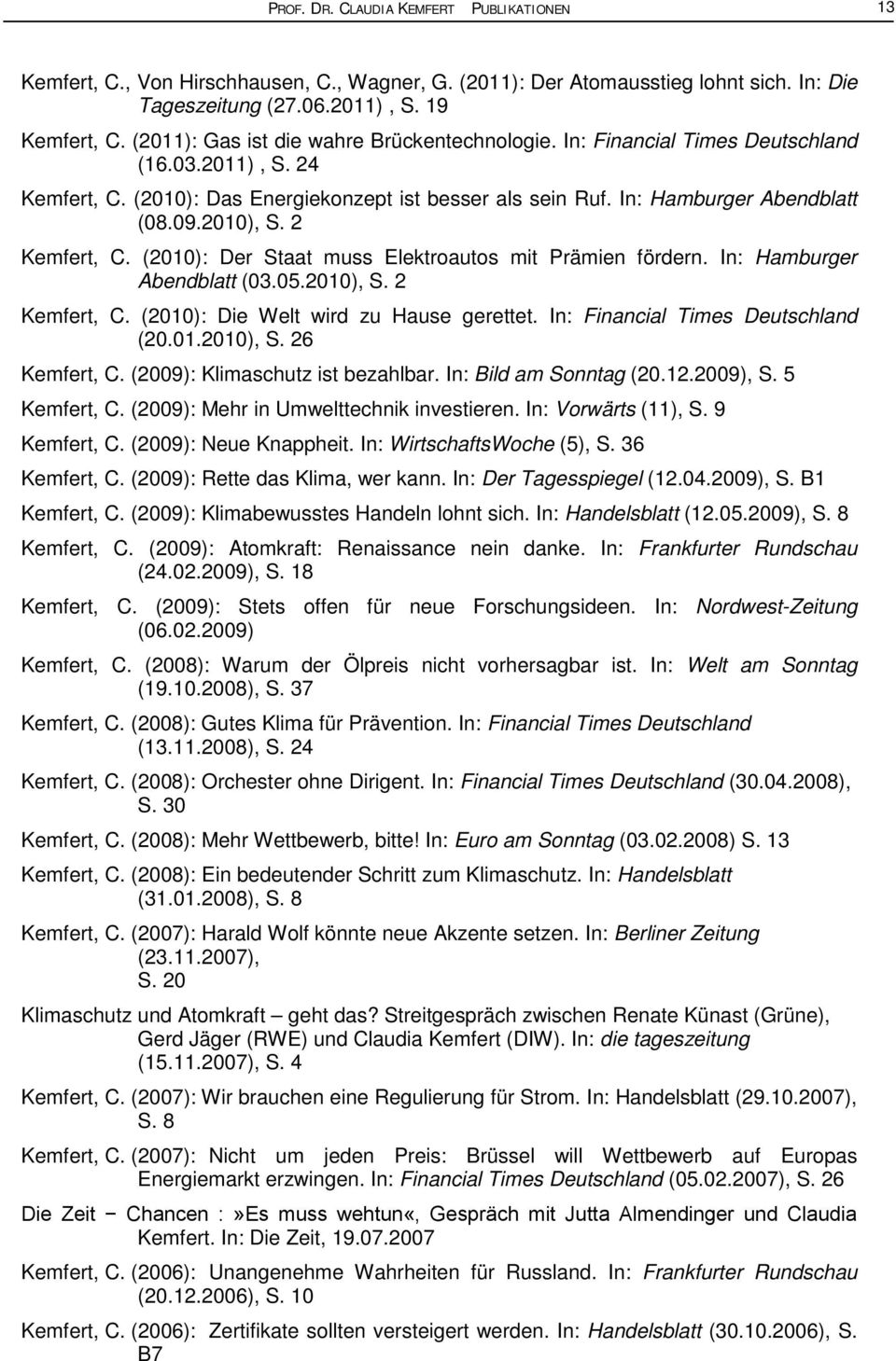 2010), S. 2 Kemfert, C. (2010): Der Staat muss Elektroautos mit Prämien fördern. In: Hamburger Abendblatt (03.05.2010), S. 2 Kemfert, C. (2010): Die Welt wird zu Hause gerettet.
