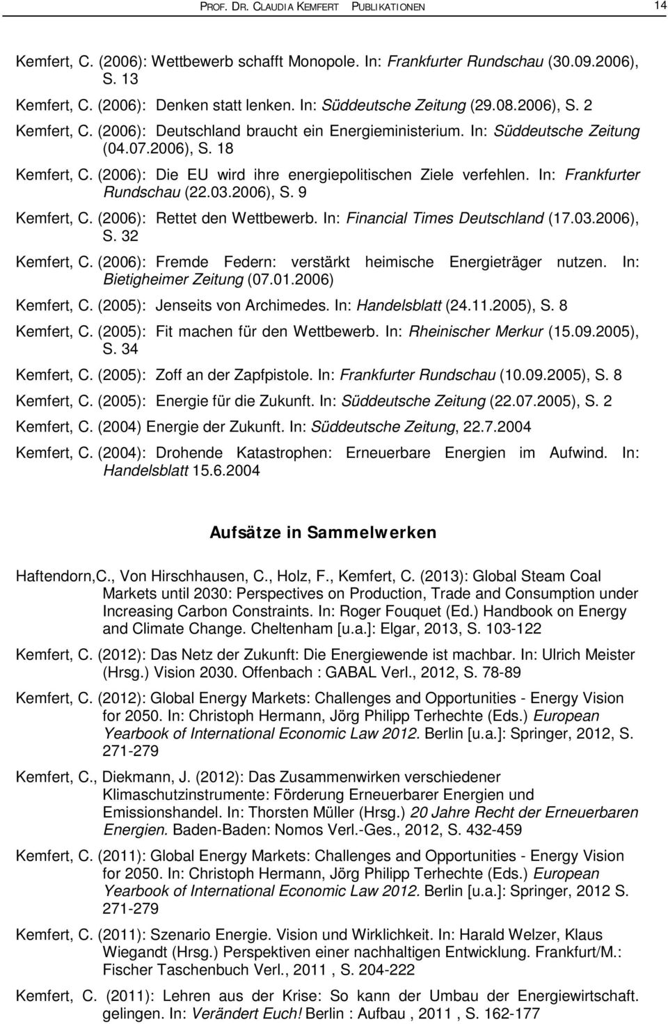 (2006): Die EU wird ihre energiepolitischen Ziele verfehlen. In: Frankfurter Rundschau (22.03.2006), S. 9 Kemfert, C. (2006): Rettet den Wettbewerb. In: Financial Times Deutschland (17.03.2006), S. 32 Kemfert, C.