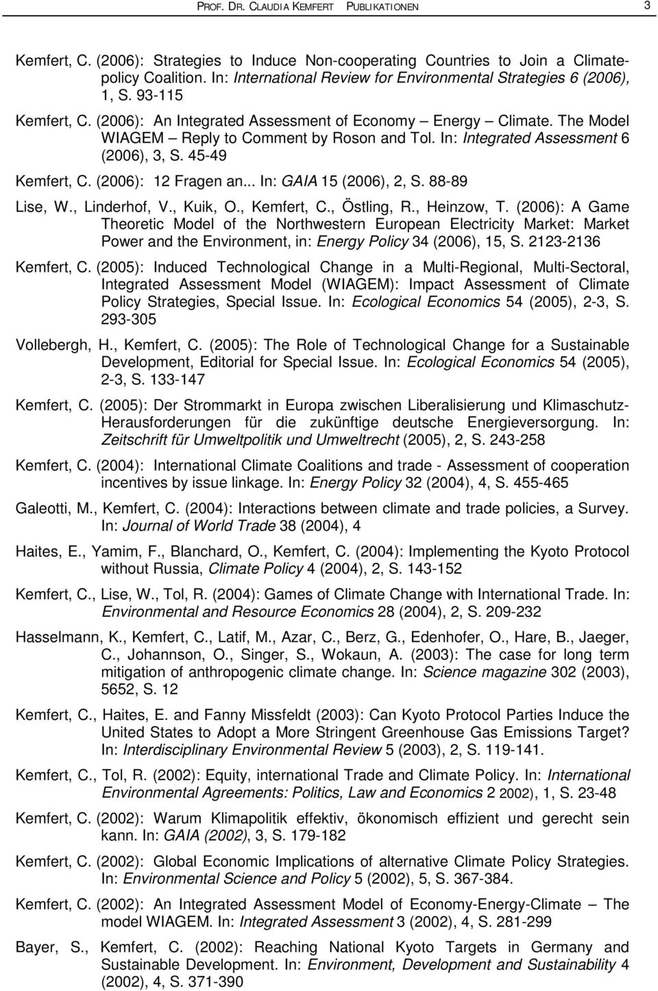 In: Integrated Assessment 6 (2006), 3, S. 45-49 Kemfert, C. (2006): 12 Fragen an... In: GAIA 15 (2006), 2, S. 88-89 Lise, W., Linderhof, V., Kuik, O., Kemfert, C., Östling, R., Heinzow, T.