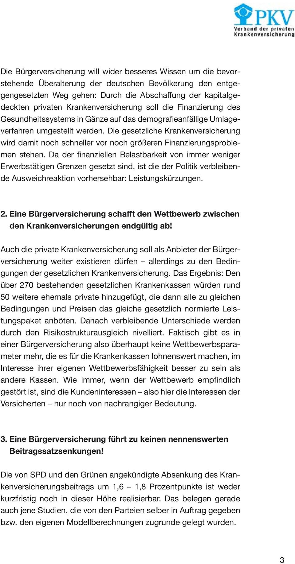 Die gesetzliche Krankenversicherung wird damit noch schneller vor noch größeren Finanzierungsproblemen stehen.