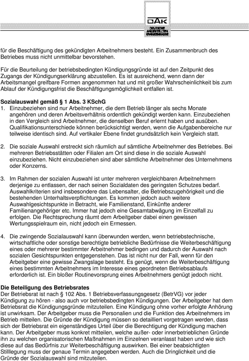 Es ist ausreichend, wenn dann der Arbeitsmangel greifbare Formen angenommen hat und mit großer Wahrscheinlichkeit bis zum Ablauf der Kündigungsfrist die Beschäftigungsmöglichkeit entfallen ist.