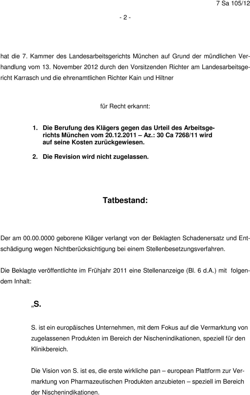 Die Berufung des Klägers gegen das Urteil des Arbeitsgerichts München vom 20.12.2011 Az.: 30 Ca 7268/11 wird auf seine Kosten zurückgewiesen. 2. Die Revision wird nicht zugelassen.